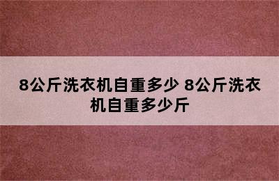 8公斤洗衣机自重多少 8公斤洗衣机自重多少斤